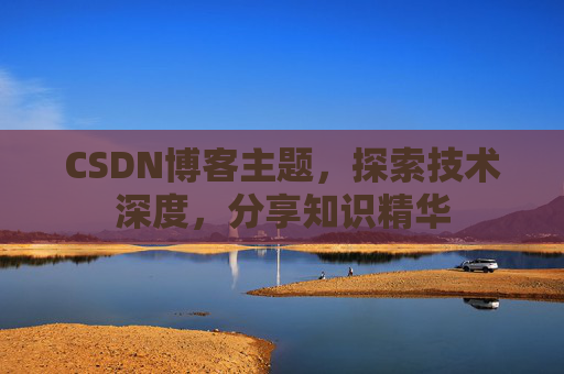 CSDN博客主题，探索技术深度，分享知识精华